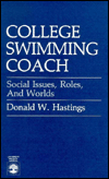 Title: College Swimming Coach: Social Issues, Roles, and Worlds, Author: Donald W. Hastings