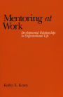 Mentoring at Work: Developmental Relationships in Organizational Life / Edition 2