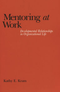 Title: Mentoring at Work: Developmental Relationships in Organizational Life, Author: Kathy E. Kram
