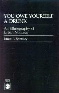 Title: You Owe Yourself a Drunk: Ethnography of Urban Nomads / Edition 1, Author: James P. Spradley