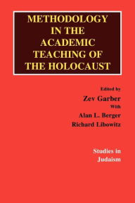 Title: Methodology in the Academic Teaching of the Holocaust, Author: Zev Garber Emeritus Professor and Chair of Jewish Studies