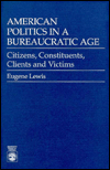 Title: American Politics in a Bureaucratic Age: Citizens, Constituents, Clients and Victims, Author: Eugene Lewis