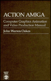 Title: Action Amiga: Computer Graphics Animation and Video Production Manual, Author: John Warren Oakes