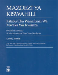 Title: Mazoezi ya Kiswahili: Kitabu cha Wanafunzi wa Mwaka wa Kwanza Swahili Exercises: A Workbook for First Year Students / Edition 1, Author: Lioba J. Moshi