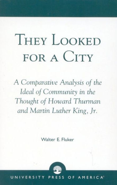 They Looked for a City: A Comparative Analysis of the Ideal of Community in the Thought of Howard Thurman and Martin Luther King, Jr.