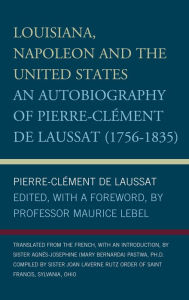 Louisiana, Napoleon and the United States: An Autobiography of Pierre-Clement de Laussat (1756-1835)