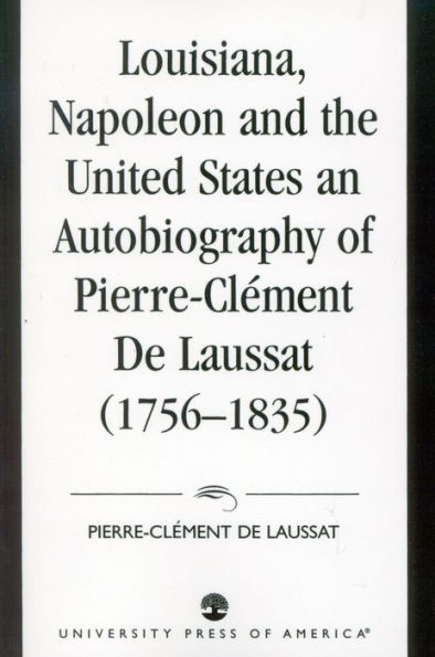 Louisiana, Napoleon and the United States: An Autobiography of Pierre-Clement De Laussat