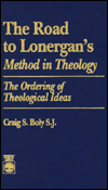 Title: The Road to Lonergan's Method in Theology: The Ordering of Theological Ideas, Author: Craig S. Boly