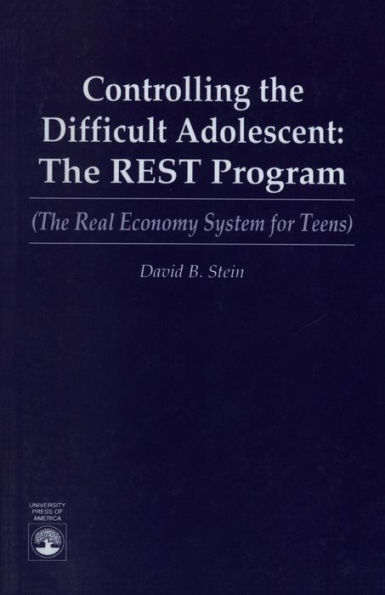 Controlling the Difficult Adolescent: The REST Program (The Real Economy System for Teens)