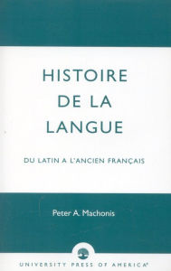Title: Histoire De La Langue: du Latin a l'ancien franais / Edition 1, Author: Peter A. Machonis