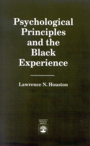 Title: Psychological Principles and the Black Experience / Edition 1, Author: Lawrence N. Houston