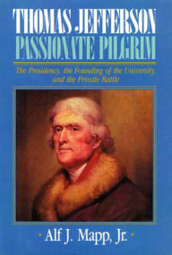 Title: Thomas Jefferson: Passionate Pilgrim, Author: Alf J. Mapp