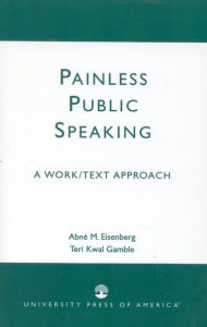 Title: Painless Public Speaking: A Work Text Approach / Edition 1, Author: Abne M. Eisenberg