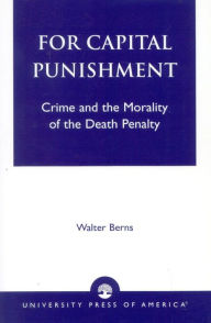 Title: For Capital Punishment: Crime and the Morality of the Death Penalty, Author: Walter Berns John M. Olin University Professor