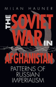 Title: The Soviet War in Afghanistan: Patterns of Russian Imperialism / Edition 1, Author: Milan Hauner
