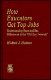 Title: How Educators Get Top Jobs: Understanding Race and Sex Differences in the Old Boy Network, Author: Mildred J. Hudson