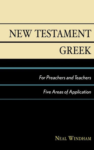 New Testament Greek for Preachers and Teachers: Five Areas of Application / Edition 1