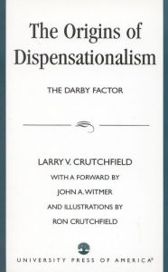 Title: Origins of Dispensationalism: The Darby Factor, Author: Larry Crutchfield