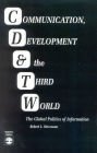 Communication, Development and the Third World: The Global Politics of Information