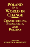 Title: Poland in a World in Change: Constitutions, Presidents, and Politics, Author: Kenneth W. Thompson White Burkett Miller Center of Public Affairs