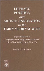 Title: Literacy, Politics, and Artistic Innovation in the Early Medieval West: Papers Delivered at A Symposium on Early Medieval Culture, Bryn Mawr, PA, Author: Celia M. Chazelle