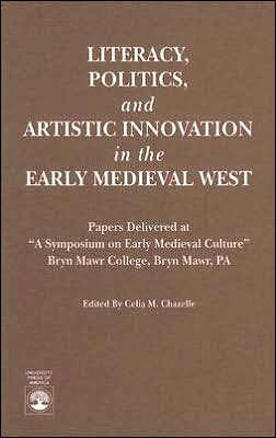 Literacy, Politics, and Artistic Innovation in the Early Medieval West: Papers Delivered at A Symposium on Early Medieval Culture, Bryn Mawr, PA