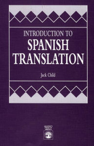 Title: Introduction to Spanish Translation / Edition 1, Author: Jack Child