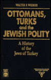 Title: Ottomans, Turks and the Jewish Polity: A History of the Jews of Turkey, Author: Walter F. Weiker