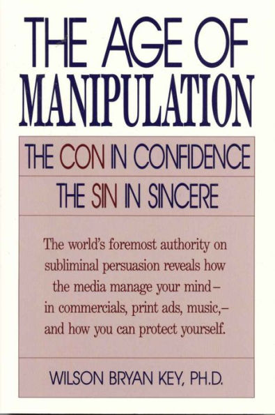 The Age of Manipulation: The Con in Confidence, The Sin in Sincere / Edition 1993