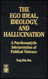 Title: The Ego Ideal, Ideology and Hallucination: A Psychoanalytic Interpretation of Political Violence, Author: Yong Shin Kim