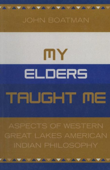 My Elders Taught Me: Aspects of Western Great Lakes American Indian Philosophy / Edition 1