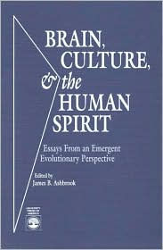 Title: Brain, Culture, and the Human Spirit: Essays from an Emergent Evolutionary Perspective, Author: James B. Ashbrook