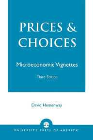 Title: Prices and Choices: Microeconomic Vignettes / Edition 3, Author: David Hemenway