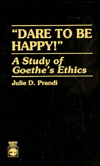 Title: Dare To Be Happy: A Study of Goethe's Ethics, Author: Julie D. Prandi