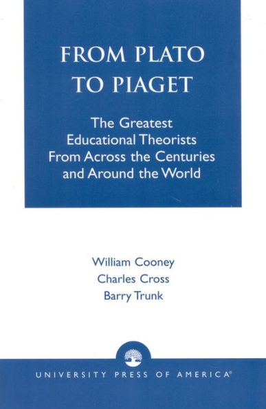 From Plato To Piaget: The Greatest Educational Theorists From Across the Centuries and Around the World / Edition 1