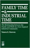 Title: Family Time and Industrial Time: The Relationship between the Family and Work in a New England Industrial Community, Author: Tamara K. Hareven