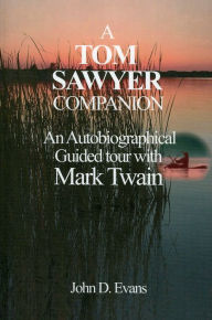 Title: A Tom Sawyer Companion: An Autobiographical Guided Tour with Mark Twain, Author: John D. Evans