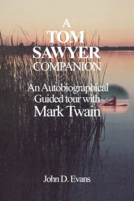 Title: A Tom Sawyer Companion: An Autobiographical Guided Tour with Mark Twain, Author: John D. Evans