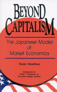 Title: Beyond Capitalism: The Japanese Model of Market Economics, Author: Eisuke Sakakibara