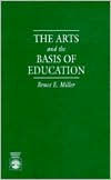 Title: The Arts and the Basis of Education, Author: Bruce E. Miller