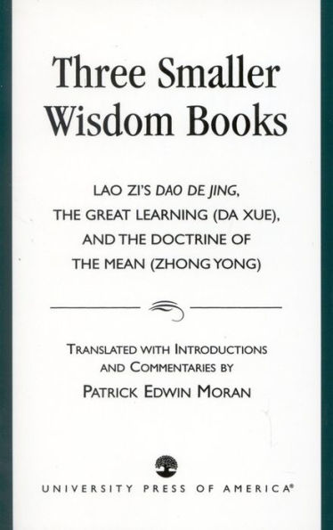 Three Smaller Wisdom Books: Lao Zi's Dao De Jing, The Great Learning (Da Xue), and the Doctrine of the Mean (Zhong Yong)