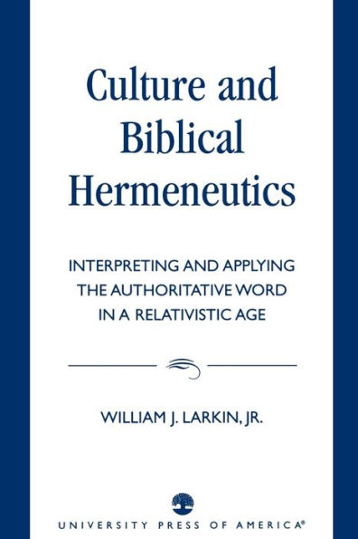 Culture and Biblical Hermeneutics: Interpreting and Applying the Authoritative Word in a Relativistic Age / Edition 1