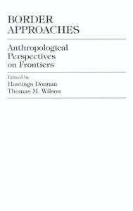 Title: Border Approaches: Anthropological Perspectives on Frontiers, Author: Hastings Donnan