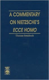 Title: A Commentary on Nietzsche's Ecce Homo, Author: Thomas Steinbuch