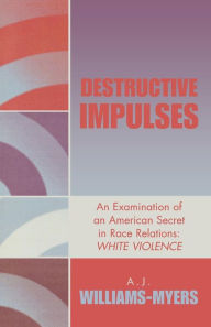 Title: Destructive Impulses: An Examination of an American Secret in Race Relations: White Violence, Author: A. J. Williams-Myers