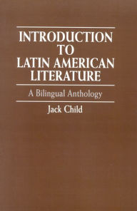 Title: Introduction to Latin American Literature: A Bilingual Anthology / Edition 1, Author: Jack Child