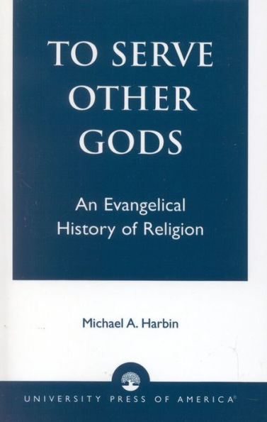 To Serve Other Gods: An Evangelical History of Religion