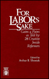 For Labor's Sake: Labor Gains and Pains as Told by 29 Creative Inside Reformers