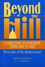 Title: Beyond the Hill: A Directory of Congress from 1984-1993, Author: Rebecca Borders