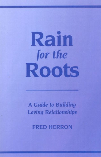 Rain for the Roots: A Guide to Building Loving Relationships